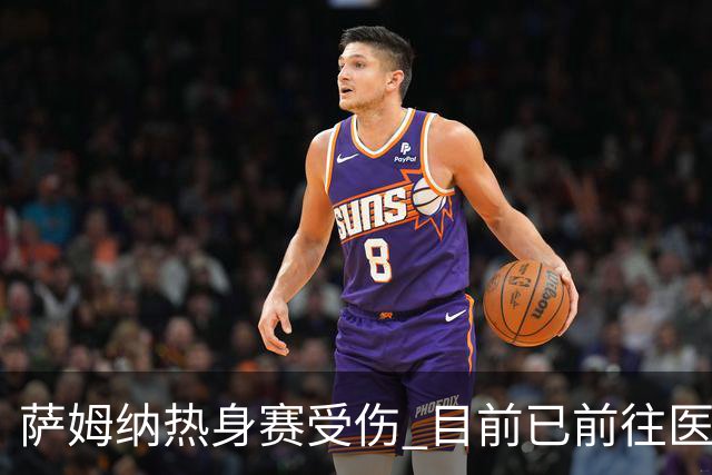 萨姆纳热身赛受伤 目前已前往医院接受检查